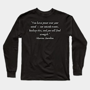 "You have power over your mind — not outside events. Realize this, and you will find strength." Long Sleeve T-Shirt